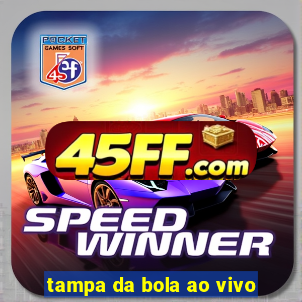 tampa da bola ao vivo